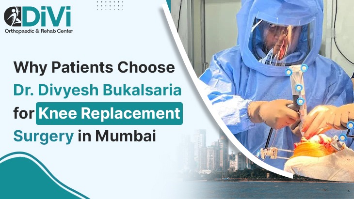 Why Patients Choose Dr. Divyesh Bukalsaria for Knee Replacement Surgery in Mumbai